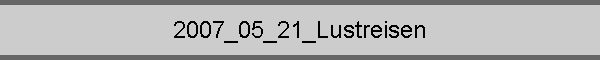 2007_05_21_Lustreisen