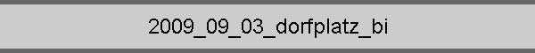 2009_09_03_dorfplatz_bi