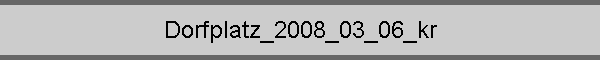 Dorfplatz_2008_03_06_kr