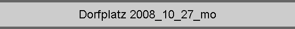 Dorfplatz 2008_10_27_mo