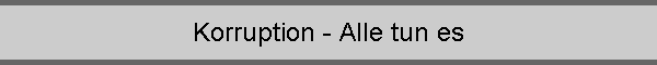 Korruption - Alle tun es