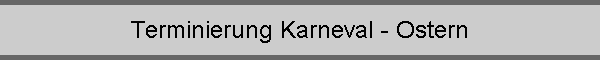 Terminierung Karneval - Ostern