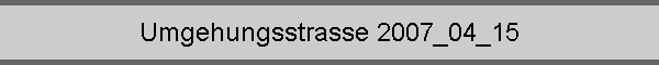 Umgehungsstrasse 2007_04_15